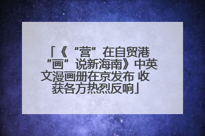 《“营”在自贸港 “画”说新海南》中英文漫画册在京发布 收获各方热烈反响