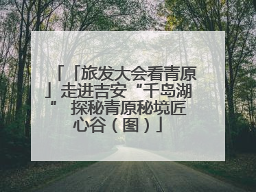 「旅发大会看青原」走进吉安“千岛湖” 探秘青原秘境匠心谷（图）