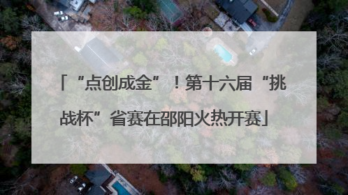 “点创成金”！第十六届“挑战杯”省赛在邵阳火热开赛