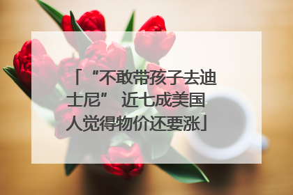 “不敢带孩子去迪士尼” 近七成美国人觉得物价还要涨