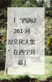 “西海2261·河湟文化大集”在西宁开幕