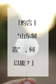 灼言丨“山东制造”，何以能？