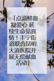 点滴鲜血凝爱心 延续生命见真情！丰宁街道联合昆明大滇医院开展无偿献血活动