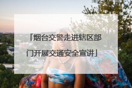 烟台交警走进辖区部门开展交通安全宣讲
