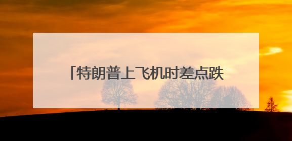 特朗普上飞机时差点跌倒，网友称想起拜登