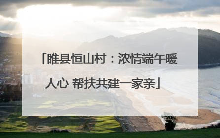 睢县恒山村：浓情端午暖人心 帮扶共建一家亲