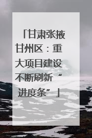 甘肃张掖甘州区：重大项目建设不断刷新“进度条”