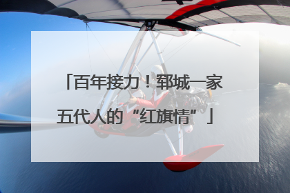 百年接力！郓城一家五代人的“红旗情”