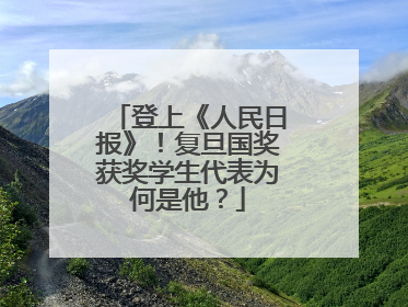 登上《人民日报》！复旦国奖获奖学生代表为何是他？