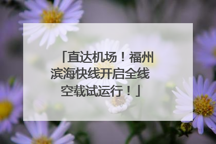直达机场！福州滨海快线开启全线空载试运行！