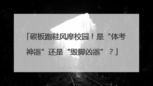 碳板跑鞋风靡校园！是“体考神器”还是“毁脚凶器”？