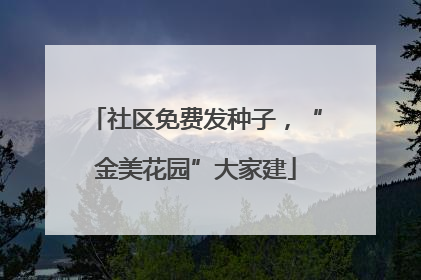 社区免费发种子，“金美花园”大家建