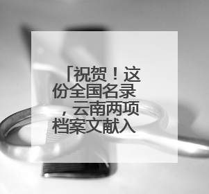 祝贺！这份全国名录，云南两项档案文献入选