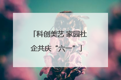 科创美艺 家园社企共庆“六一”