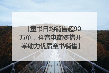 童书日均销售超90万单，抖音电商多措并举助力优质童书销售