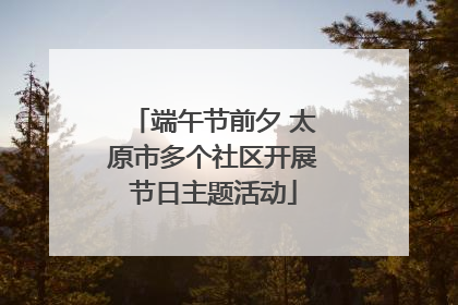 端午节前夕 太原市多个社区开展节日主题活动