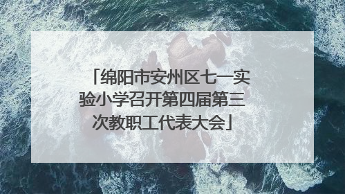 绵阳市安州区七一实验小学召开第四届第三次教职工代表大会