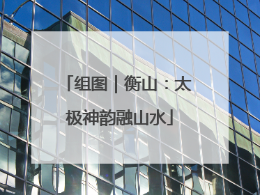 组图｜衡山：太极神韵融山水