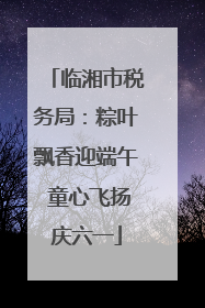 临湘市税务局：粽叶飘香迎端午 童心飞扬庆六一