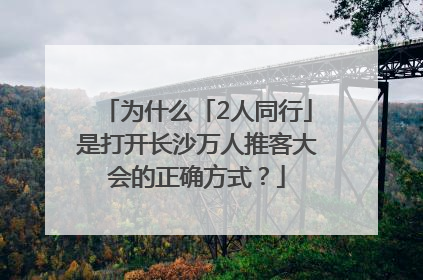 为什么「2人同行」是打开长沙万人推客大会的正确方式？
