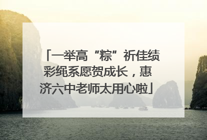 一举高“粽”祈佳绩 彩绳系愿贺成长，惠济六中老师太用心啦