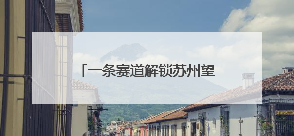 一条赛道解锁苏州望亭乡村旅游新玩法