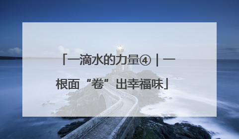 一滴水的力量④｜一根面“卷”出幸福味