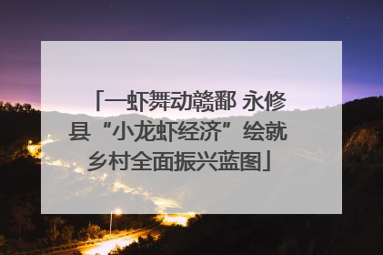 一虾舞动赣鄱 永修县“小龙虾经济”绘就乡村全面振兴蓝图