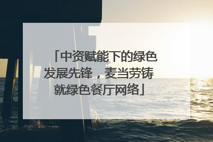 中资赋能下的绿色发展先锋，麦当劳铸就绿色餐厅网络