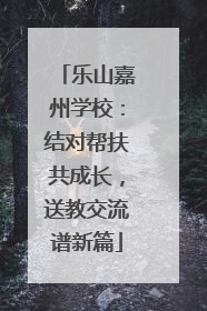 乐山嘉州学校：结对帮扶共成长，送教交流谱新篇