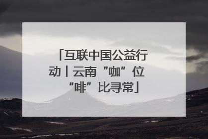 互联中国公益行动丨云南“咖”位“啡”比寻常