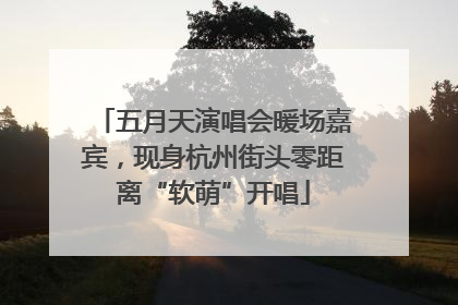 五月天演唱会暖场嘉宾，现身杭州街头零距离“软萌”开唱