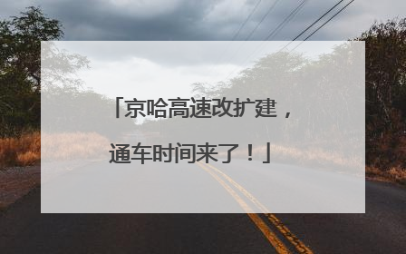 京哈高速改扩建，通车时间来了！
