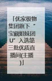 优家极物集团旗下“宝藏姐妹团U”入选第三批优质直播间(主播)