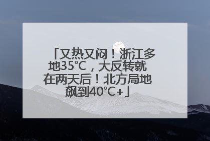 又热又闷！浙江多地35℃，大反转就在两天后！北方局地飙到40℃+