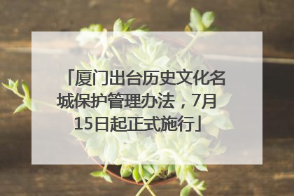 厦门出台历史文化名城保护管理办法，7月15日起正式施行