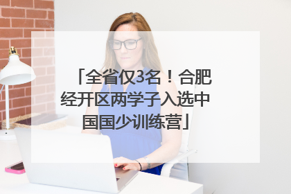 全省仅3名！合肥经开区两学子入选中国国少训练营