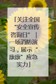 关注全国“安全宣传咨询日”｜一场消防演习，展示“康康”应急实力