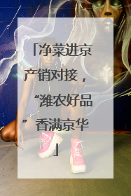 净菜进京产销对接，“潍农好品”香满京华