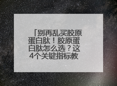 别再乱买胶原蛋白肽！胶原蛋白肽怎么选？这4个关键指标教你挑到最优品