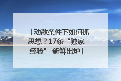 动散条件下如何抓思想？17条“独家经验” 新鲜出炉