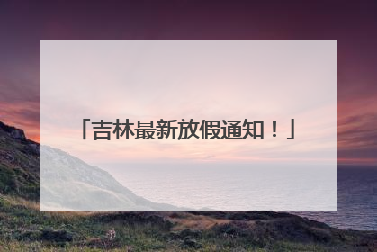 吉林最新放假通知！