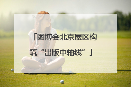 图博会北京展区构筑“出版中轴线”