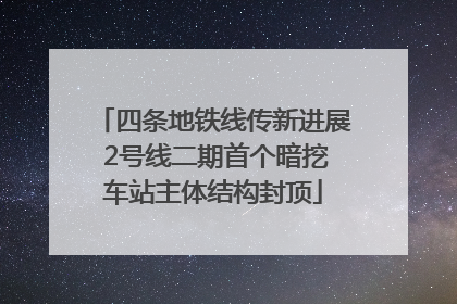 四条地铁线传新进展 2号线二期首个暗挖车站主体结构封顶