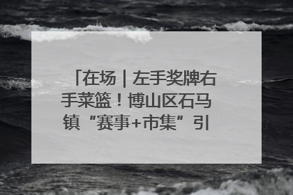 在场｜左手奖牌右手菜篮！博山区石马镇“赛事+市集”引燃周末经济