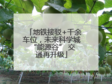 地铁接驳+千余车位，未来科学城 “能源谷” 交通再升级