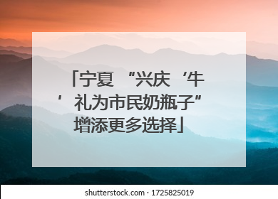 宁夏 “兴庆‘牛’礼为市民奶瓶子”增添更多选择
