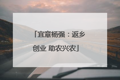 宜章杨强：返乡创业 助农兴农