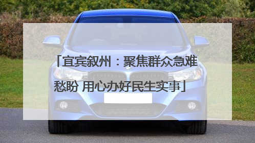 宜宾叙州：聚焦群众急难愁盼 用心办好民生实事