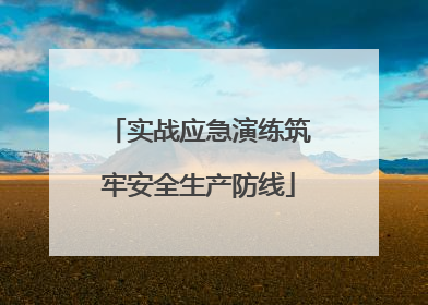 实战应急演练筑牢安全生产防线